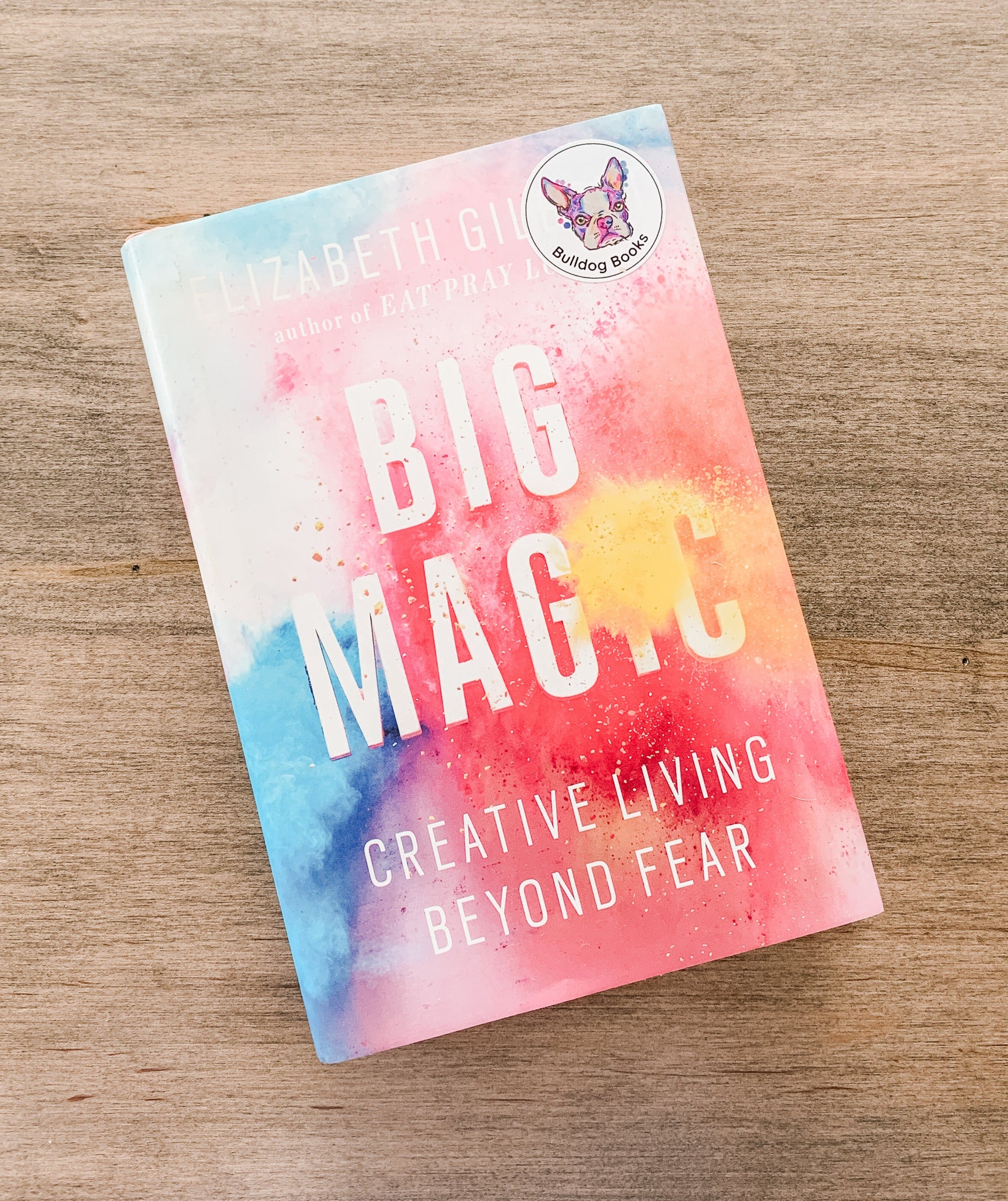 Big Magic: Creative Living Beyond Fear by Elizabeth Gilbert