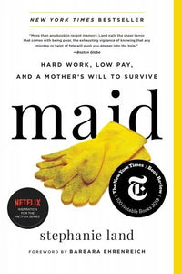 Maid: Hard Work, Low Pay, And A Mother's Will To Survive by Stephanie Land